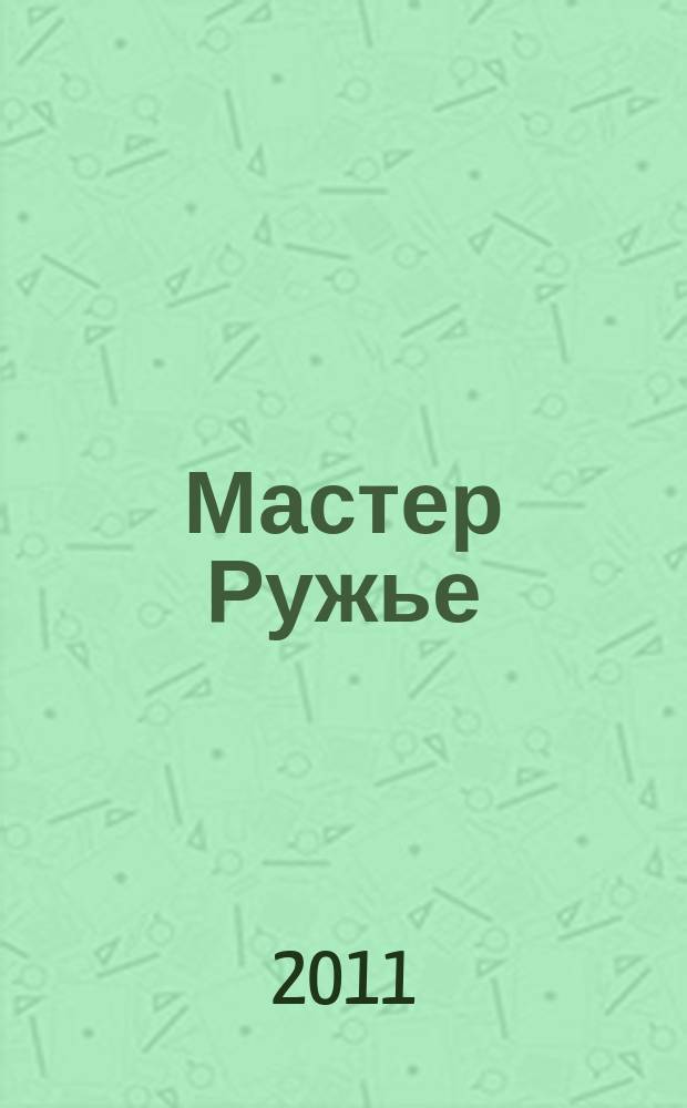 Мастер Ружье : Ежемес. журн. 2011, № 10 (175)