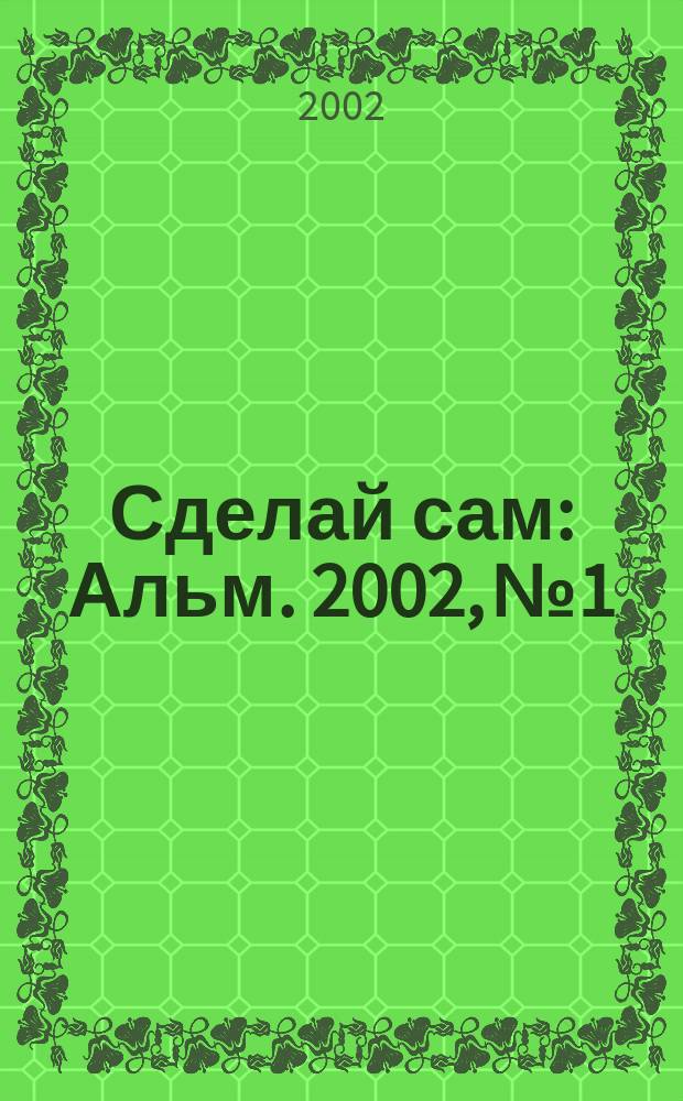 Сделай сам : Альм. 2002, № 1