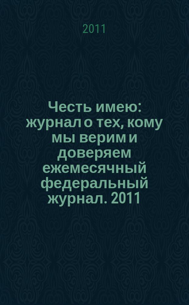 Честь имею : журнал о тех, кому мы верим и доверяем ежемесячный федеральный журнал. 2011, № 9 (57)