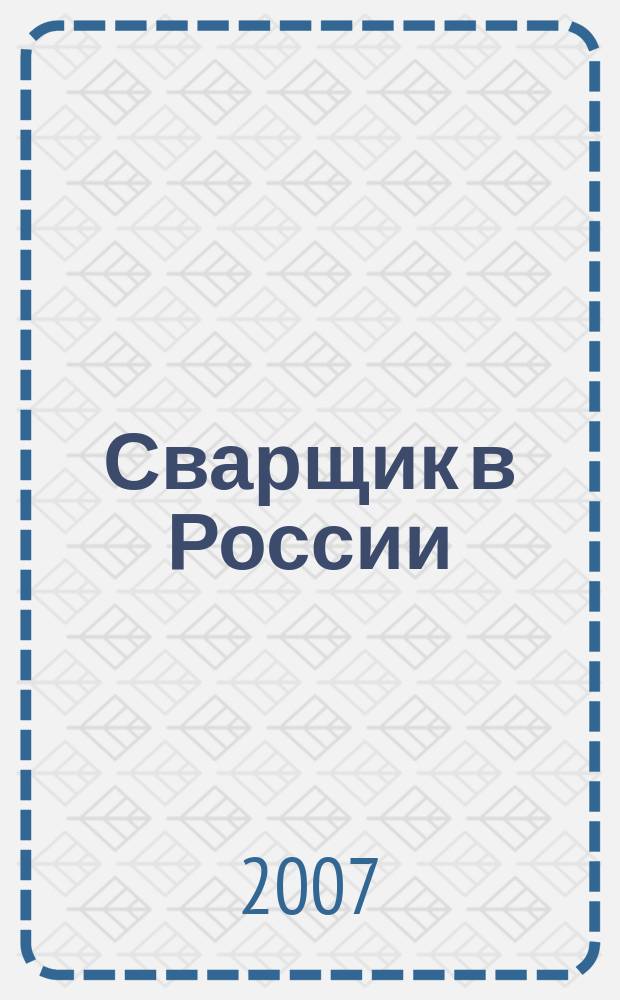 Сварщик в России : технология. Производство. Сервис информационно-технический журнал. 2007, № 3 (7)