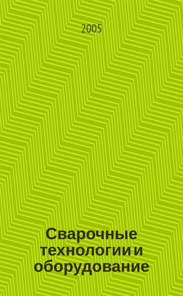 Сварочные технологии и оборудование : Журн. для специалистов свароч. пр-ва. 2005, окт./дек.