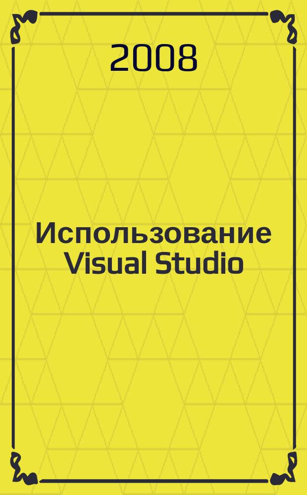Использование Visual Studio : Ежемес. изд. для разработчиков, применяющих Visual Studio Журн. для профессионалов. 2008, № 3 (51)
