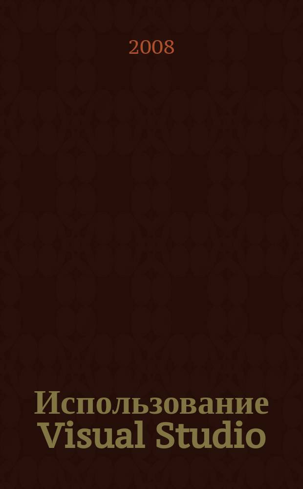 Использование Visual Studio : Ежемес. изд. для разработчиков, применяющих Visual Studio Журн. для профессионалов. 2008, № 4 (52)