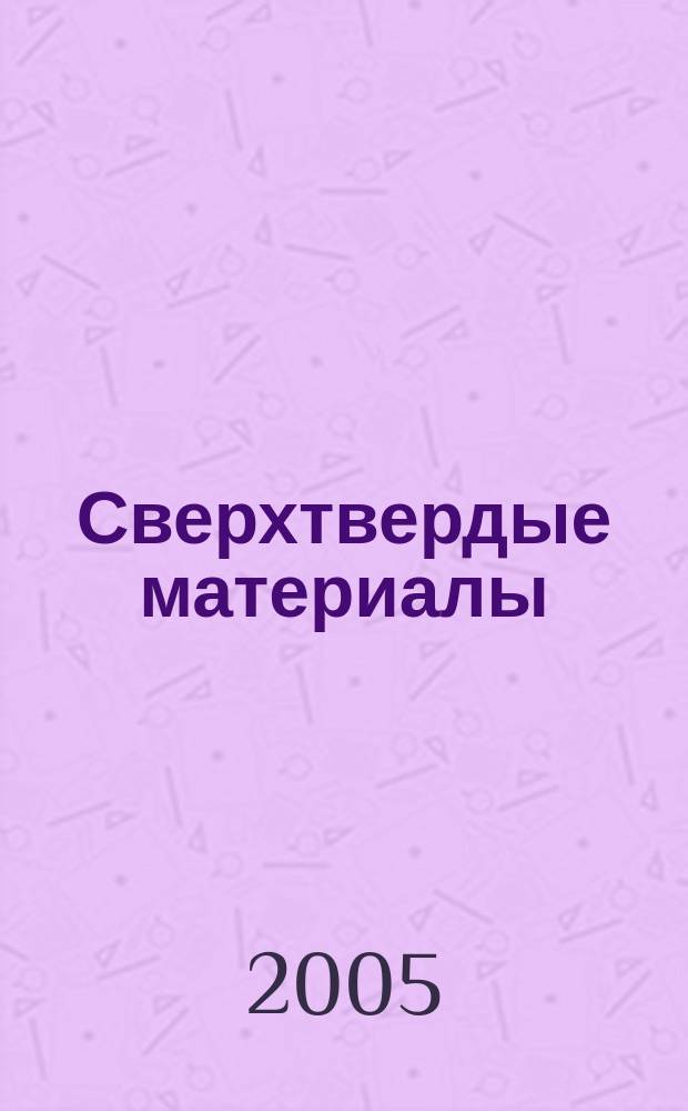 Сверхтвердые материалы : Создание, пр-во, исслед., применение. Науч.-теорет. журн. 2005, № 5 (157)