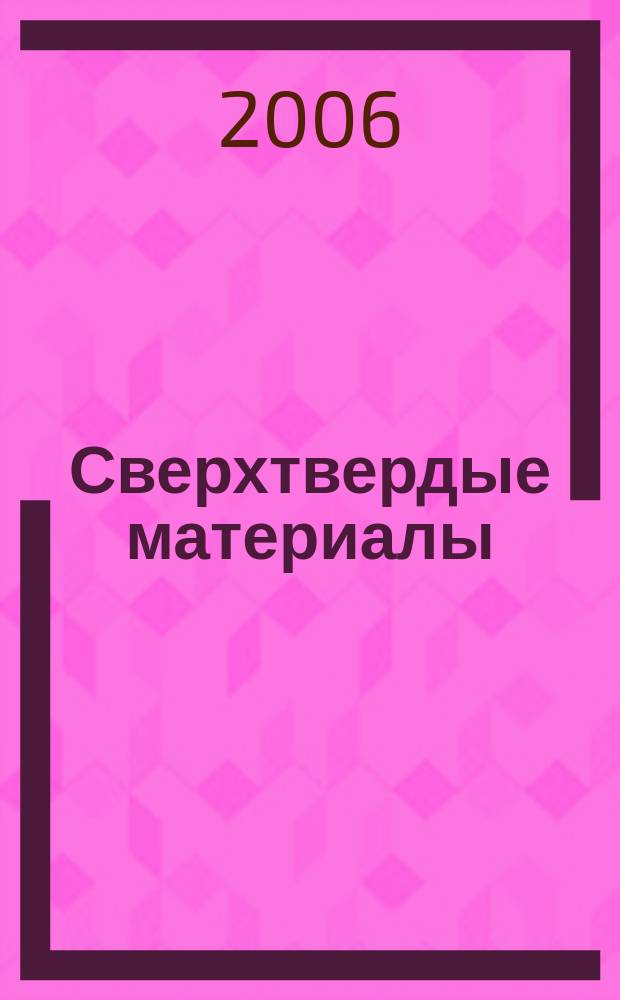 Сверхтвердые материалы : Создание, пр-во, исслед., применение. Науч.-теорет. журн. 2006, № 4 (162)