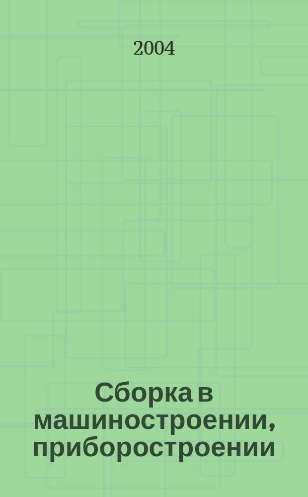 Сборка в машиностроении, приборостроении : Ежемес. науч.-техн. и произв. журн. 2004, 6 (47)