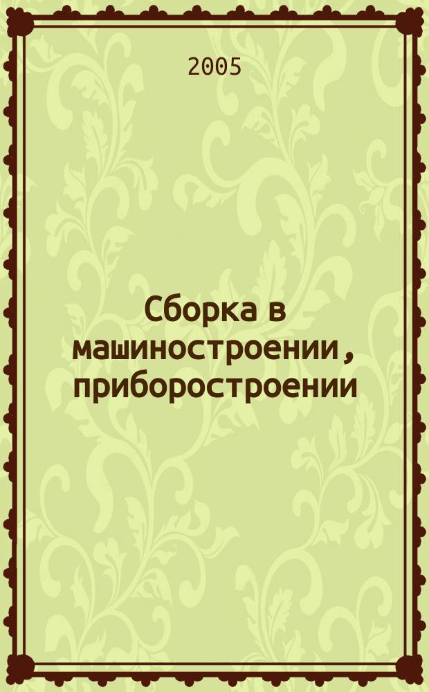 Сборка в машиностроении, приборостроении : Ежемес. науч.-техн. и произв. журн. 2005, 8 (61)