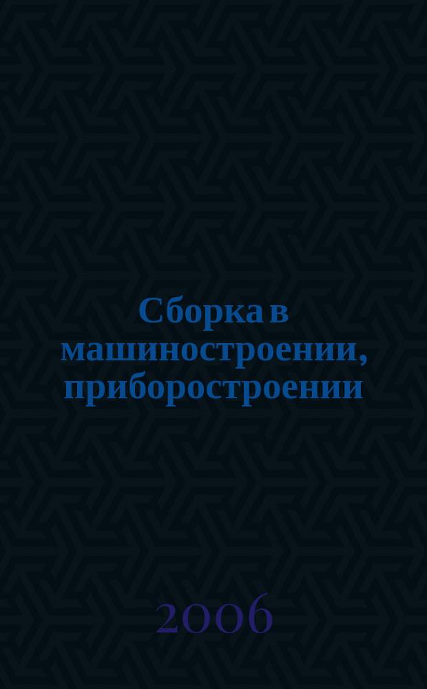 Сборка в машиностроении, приборостроении : Ежемес. науч.-техн. и произв. журн. 2006, 4 (69)