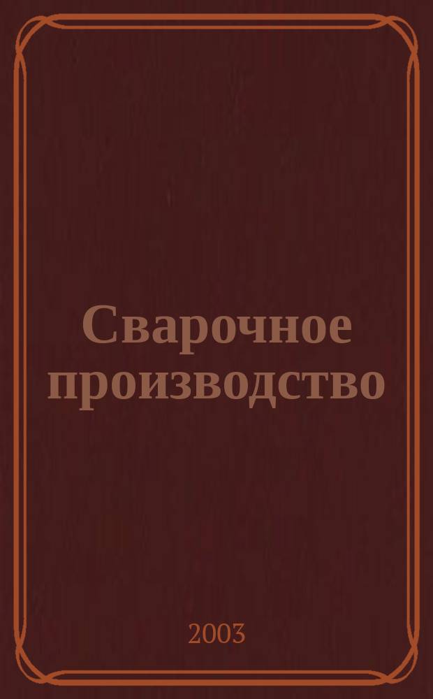 Сварочное производство : Ежемес. науч.-техн. и производ. журн. Орган М-ва тяж. машиностроения СССР и Всесоюз. науч. инж.-техн. о-ва сварщиков. 2003, № 9 (826)