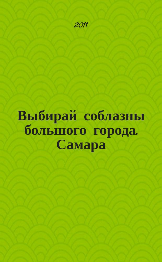 Выбирай соблазны большого города. Самара : рекламно-информационный журнал. 2011, № 17 (116)