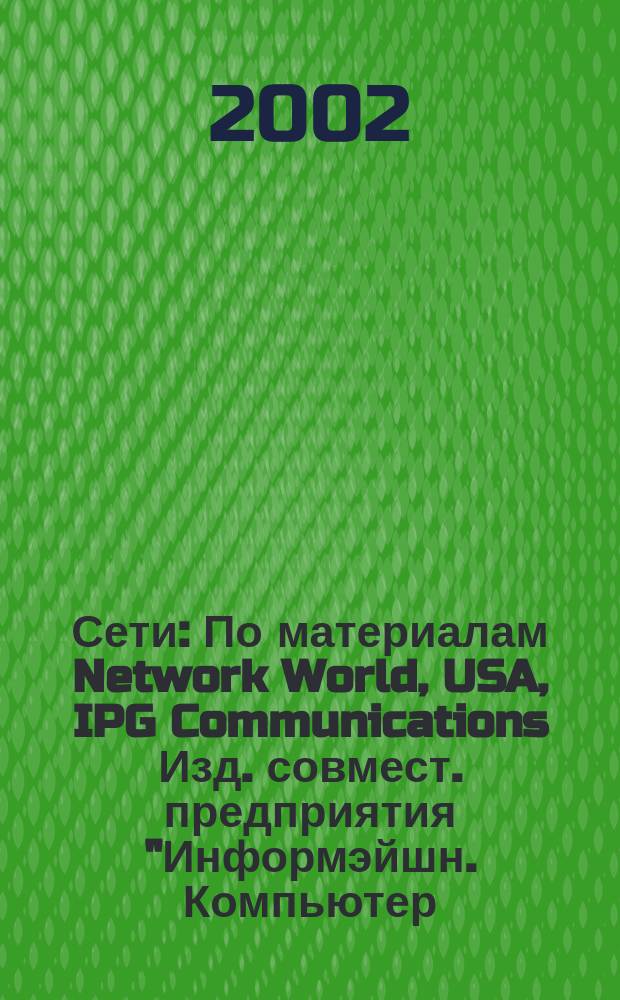 Сети : По материалам Network World, USA, IPG Communications Изд. совмест. предприятия "Информэйшн. Компьютер. Энтерпрайз", ICE. 2002, № 7 (120)