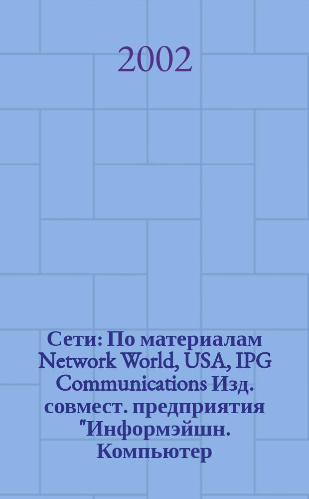 Сети : По материалам Network World, USA, IPG Communications Изд. совмест. предприятия "Информэйшн. Компьютер. Энтерпрайз", ICE. 2002, № 11 (124)