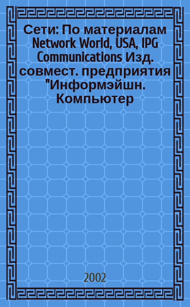 Сети : По материалам Network World, USA, IPG Communications Изд. совмест. предприятия "Информэйшн. Компьютер. Энтерпрайз", ICE. 2002, № 20 (133)