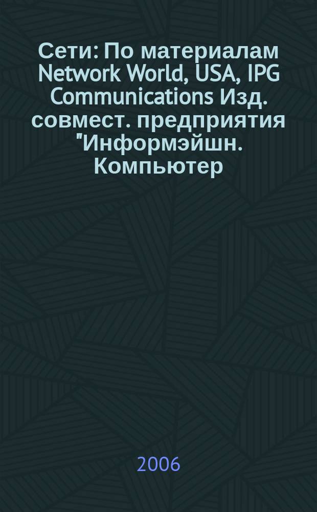 Сети : По материалам Network World, USA, IPG Communications Изд. совмест. предприятия "Информэйшн. Компьютер. Энтерпрайз", ICE. 2006, № 2 (197)
