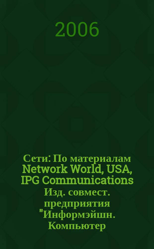 Сети : По материалам Network World, USA, IPG Communications Изд. совмест. предприятия "Информэйшн. Компьютер. Энтерпрайз", ICE. 2006, № 13 (208)