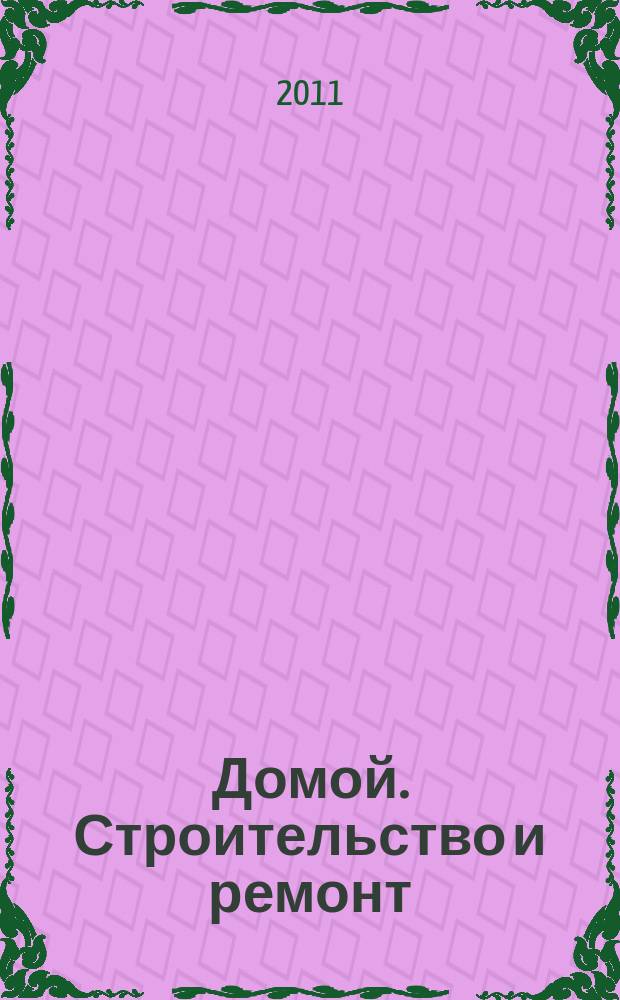 Домой. Строительство и ремонт : рекламное издание бесплатное приложение. 2011, № 31 (261)
