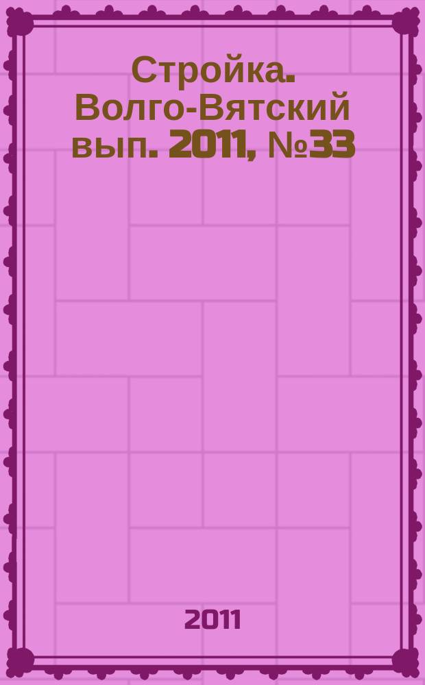 Стройка. Волго-Вятский вып. 2011, № 33 (493)