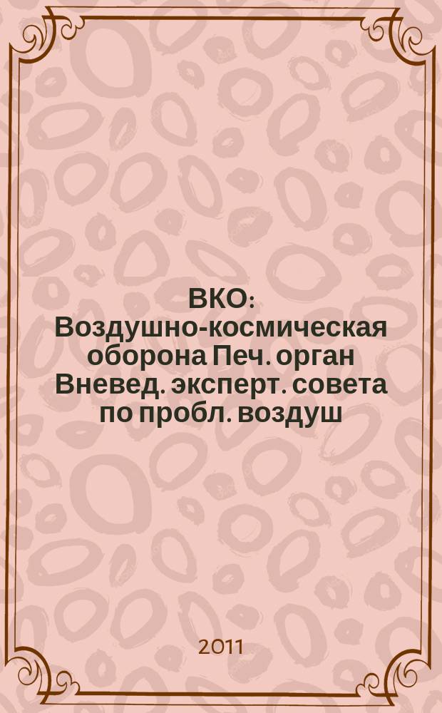 ВКО : Воздушно-космическая оборона Печ. орган Вневед. эксперт. совета по пробл. воздуш.-косм. обороны - ВЭС ВКО. 2011, № 5 (60)