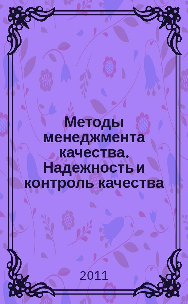 Методы менеджмента качества. Надежность и контроль качества : Ежемес. прил. к журн. "Стандарты и качество". 2011, № 10
