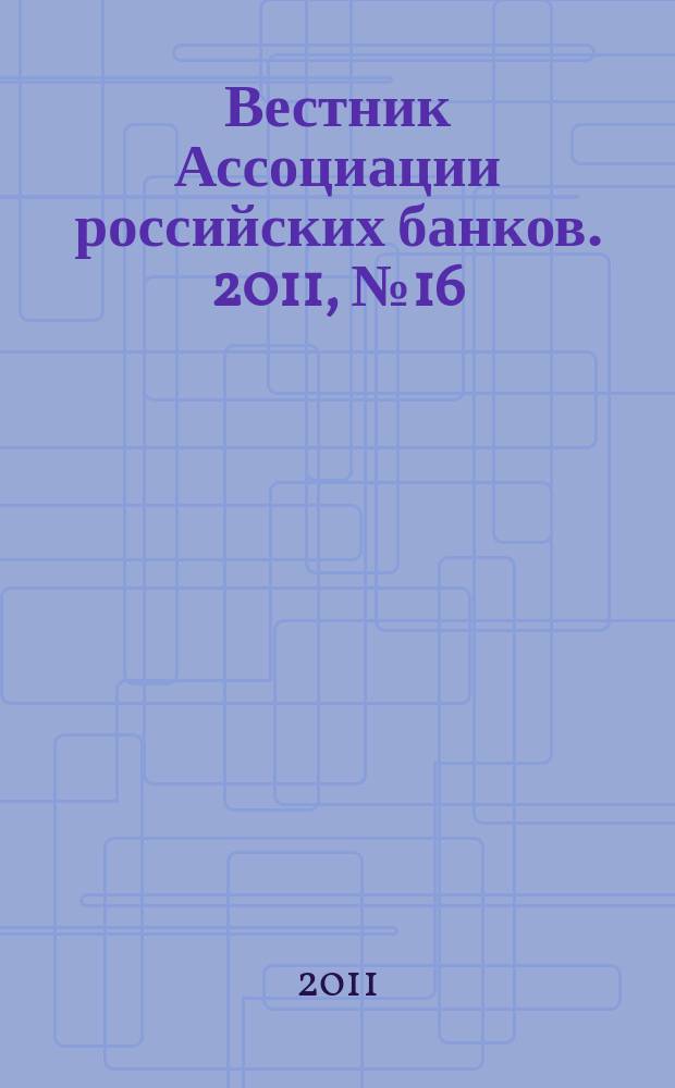 Вестник Ассоциации российских банков. 2011, № 16