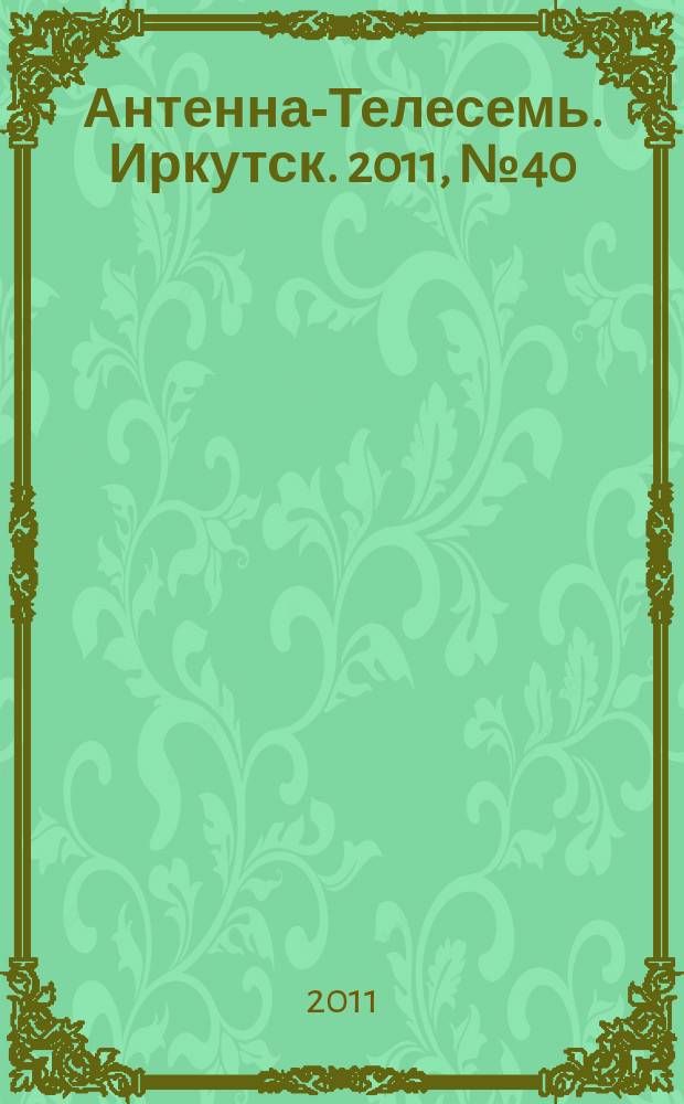 Антенна-Телесемь. Иркутск. 2011, № 40 (362)