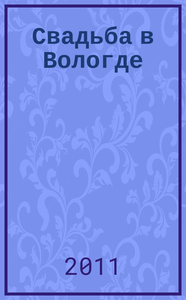 Свадьба в Вологде : рекламное издание. 2011, № 2 (6)