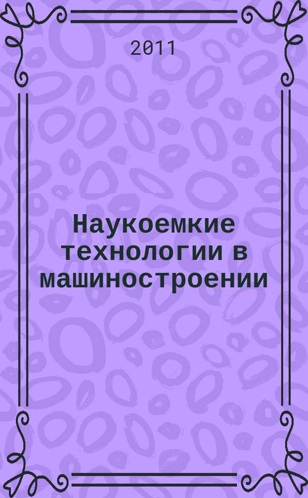 Наукоемкие технологии в машиностроении : ежемесячный научно-технический и производственный журнал. 2011, № 3 (3)