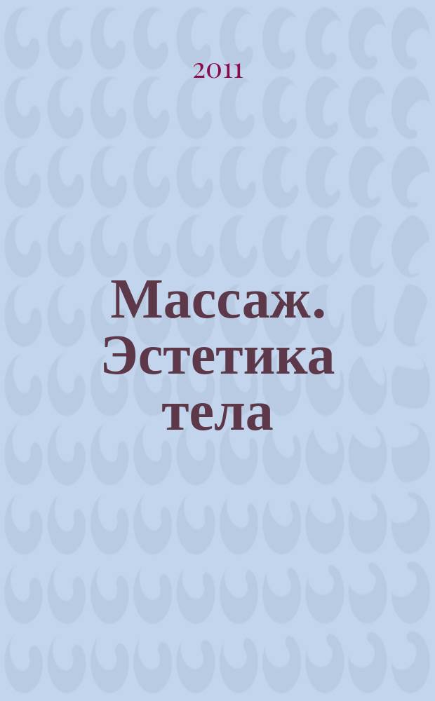 Массаж. Эстетика тела : научно-практический методический журнал. 2011, № 2 (24)