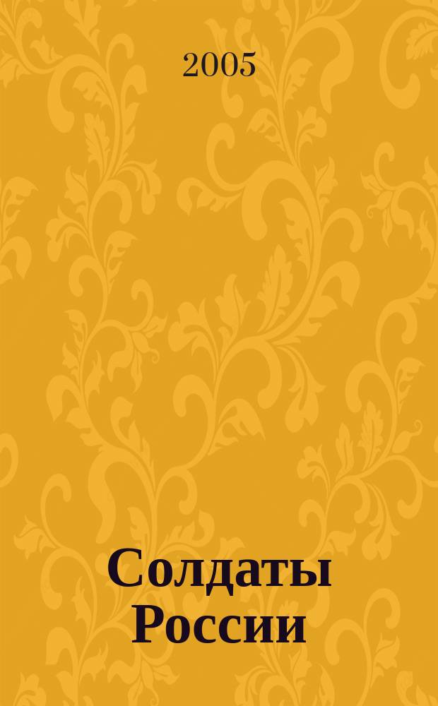 Солдаты России : Журн. Моск. об-ния орг. ветеранов локал. войн и воен. конфликтов. 2005, № 2 (31)