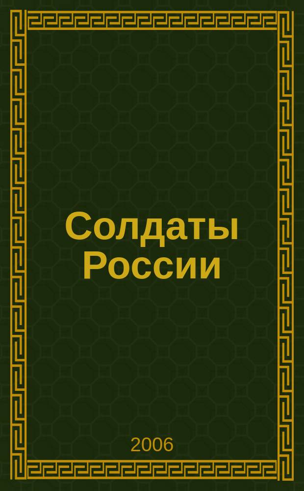 Солдаты России : Журн. Моск. об-ния орг. ветеранов локал. войн и воен. конфликтов. 2006, № 5 (45)