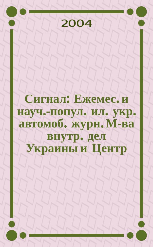 Сигнал : Ежемес. и науч.-попул. ил. укр. автомоб. журн. М-ва внутр. дел Украины и Центр. совета Всеукр. союза автомобилистов. 2004, № 2/3