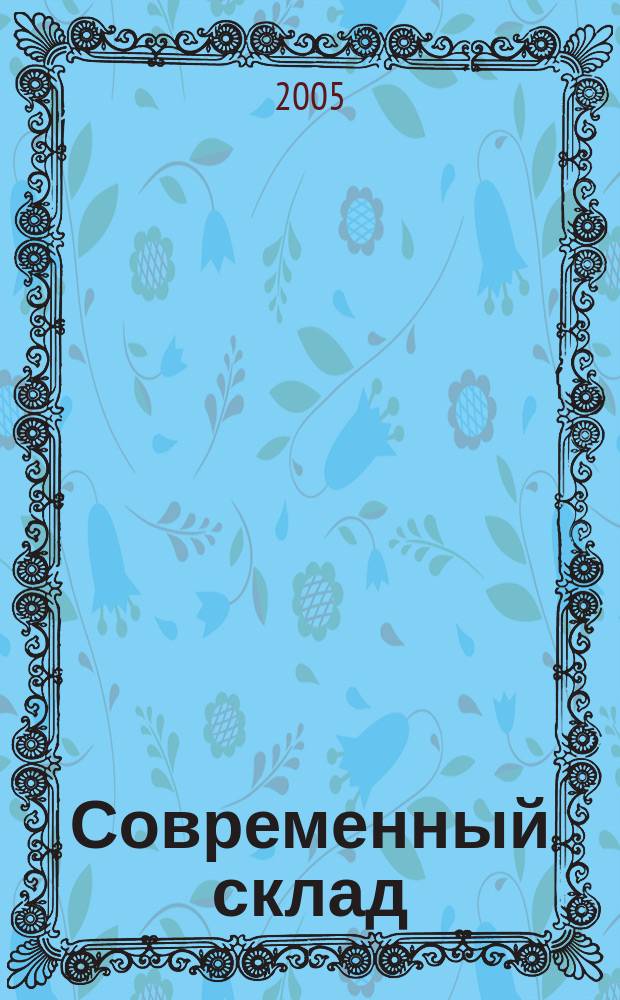 Современный склад : Логистика складирования. 2005, № 6