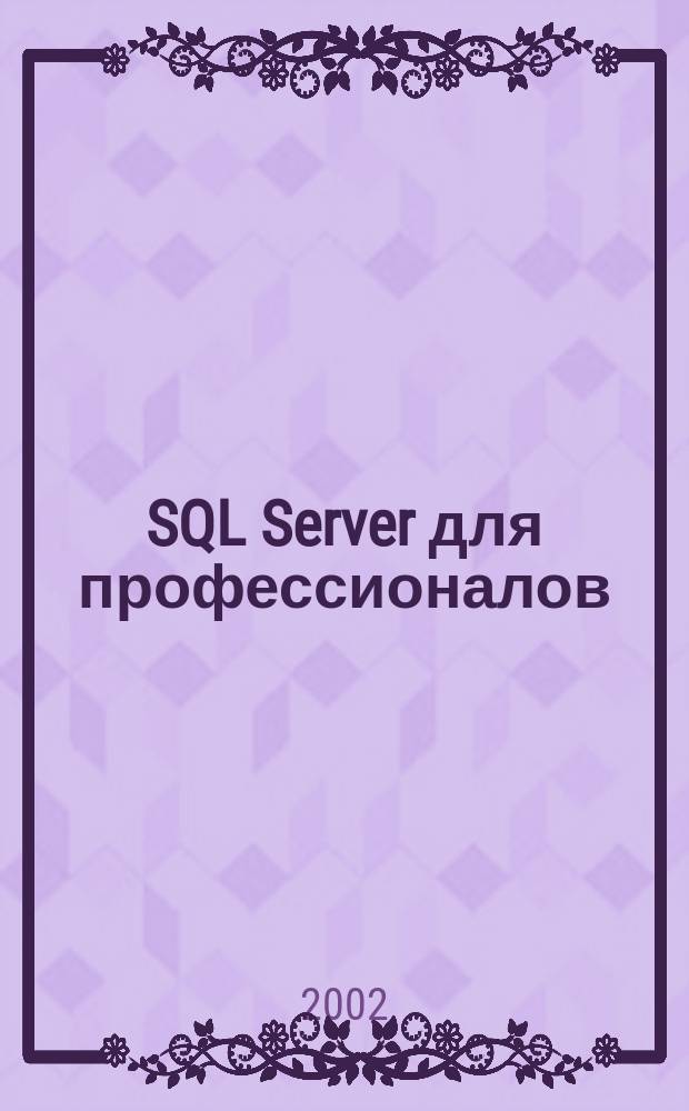 SQL Server для профессионалов : Ежемес. журн. для специалистов в обл. компьютер. обраб. информ. и проф. разработчиков на SQL Server. 2002, № 9 (21)
