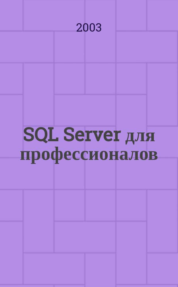 SQL Server для профессионалов : Ежемес. журн. для специалистов в обл. компьютер. обраб. информ. и проф. разработчиков на SQL Server. 2003, № 3 (27)