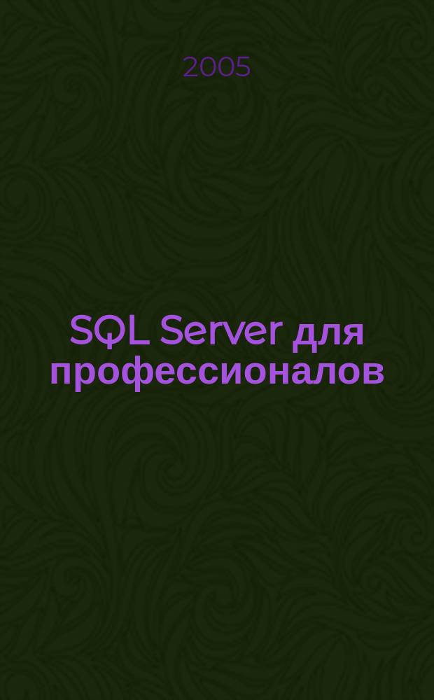 SQL Server для профессионалов : Ежемес. журн. для специалистов в обл. компьютер. обраб. информ. и проф. разработчиков на SQL Server. 2005, № 6 (54)