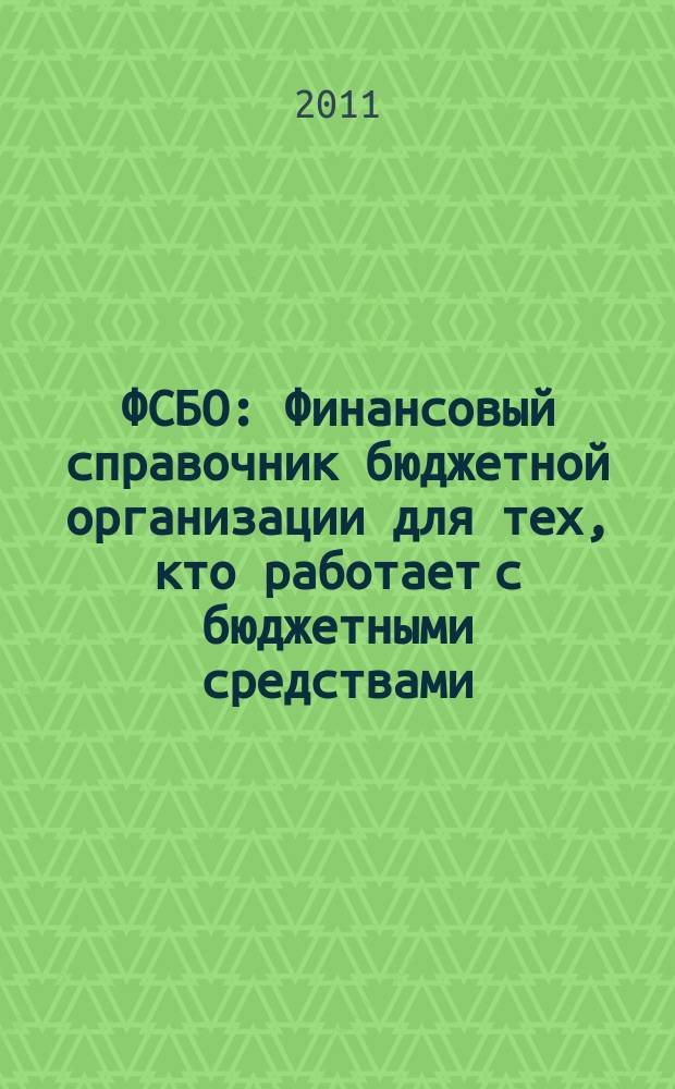 ФСБО : Финансовый справочник бюджетной организации для тех, кто работает с бюджетными средствами. 2011, № 10