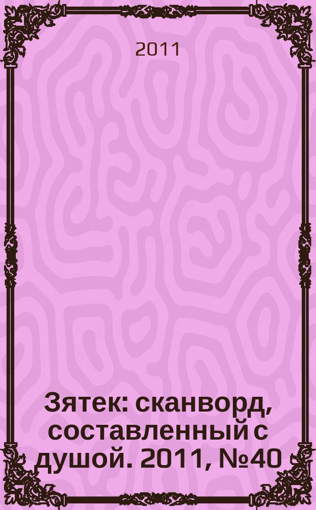 Зятек : сканворд, составленный с душой. 2011, № 40 (553)
