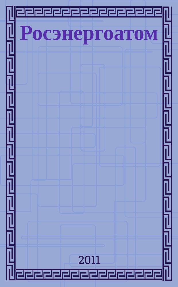 Росэнергоатом : ежемесячный журнал атомной энергетики России. 2011, № 9