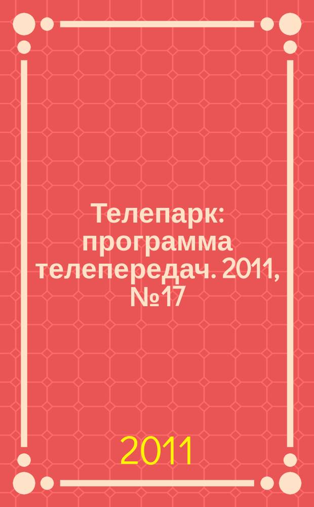 Телепарк : программа телепередач. 2011, № 17
