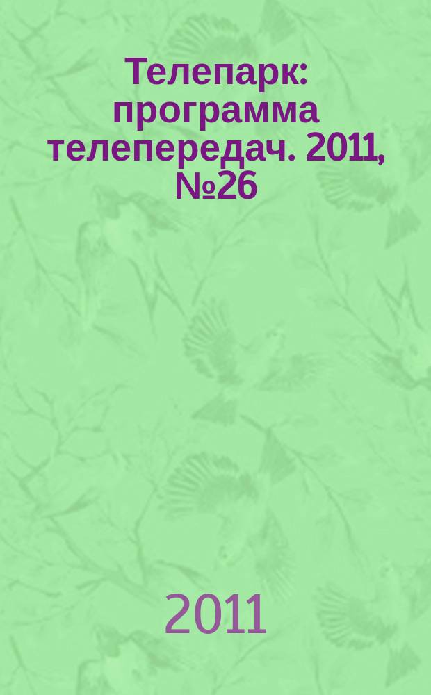 Телепарк : программа телепередач. 2011, № 26
