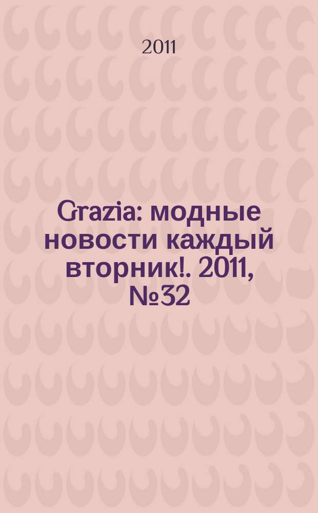 Grazia : модные новости каждый вторник !. 2011, № 32