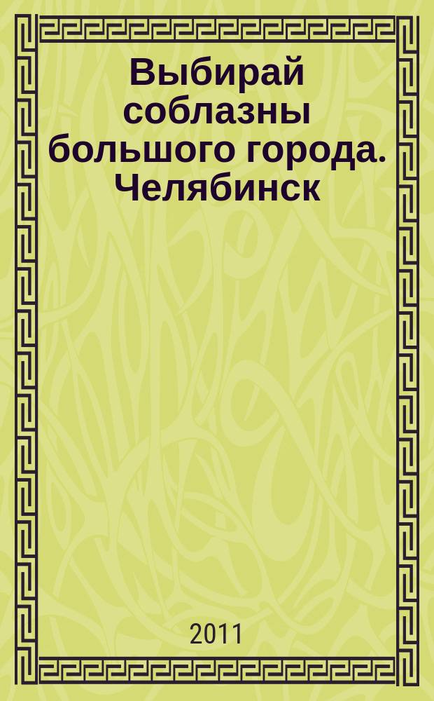 Выбирай соблазны большого города. Челябинск : рекламно-информационный журнал. 2011, № 15 (265)