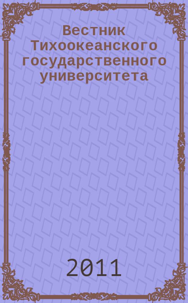 Вестник Тихоокеанского государственного университета : научный журнал. 2011, № 2 (21)