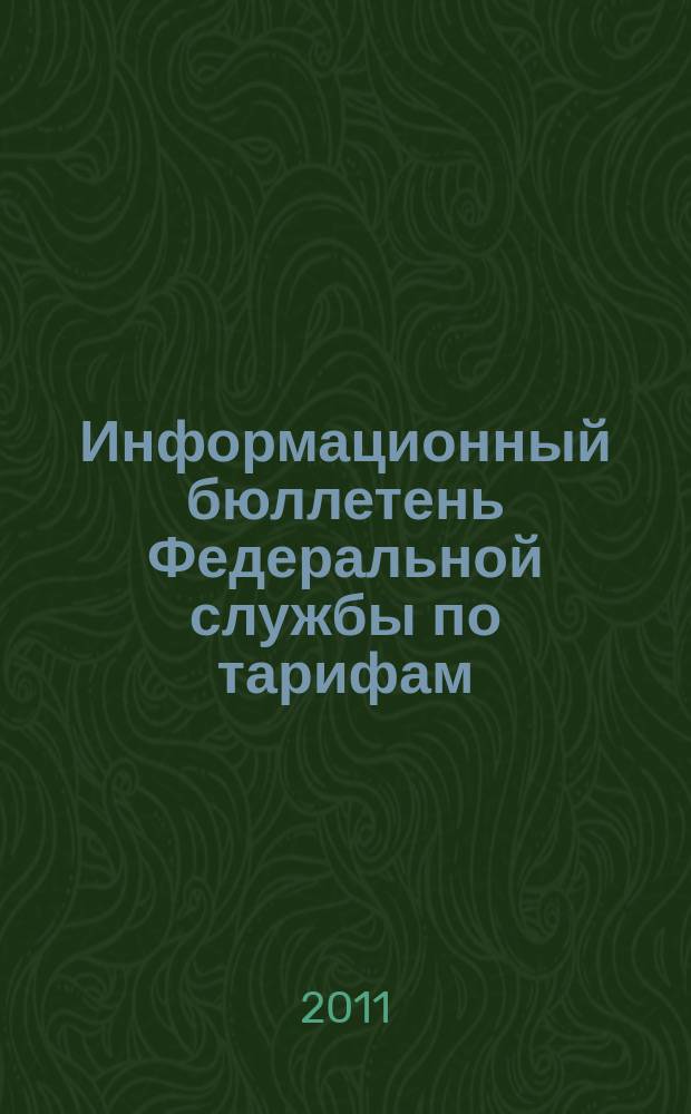 Информационный бюллетень Федеральной службы по тарифам : Офиц. изд. Федерал. службы по тарифам. 2011, № 36 (458)
