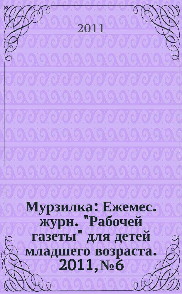 Мурзилка : Ежемес. журн. "Рабочей газеты" для детей младшего возраста. 2011, № 6