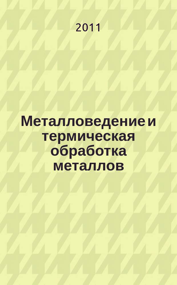 Металловедение и термическая обработка металлов : Ежемес. науч.-техн. и производ. журн. Орган Гос. науч.-техн. ком. Совета Министров СССР. Центр. науч.-исслед. ин-та технологии и машиностроения и Науч.-техн. о-ва машиностроит. пром. 2011, № 10 (676)