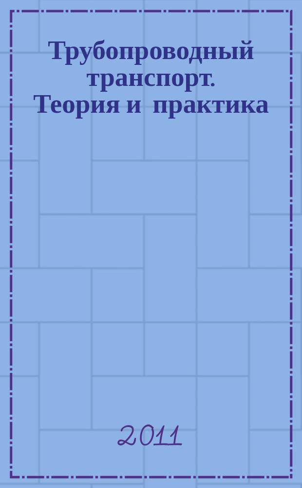 Трубопроводный транспорт. Теория и практика : журнал о передовых разработках в сфере трубопроводного транспорта. 2011, № 3 (25)