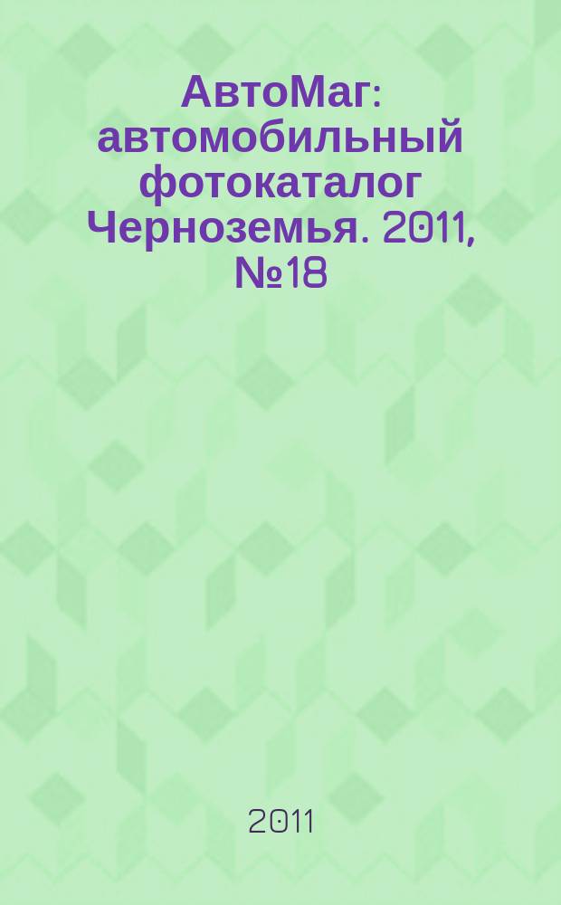 АвтоМаг : автомобильный фотокаталог Черноземья. 2011, № 18 (324)