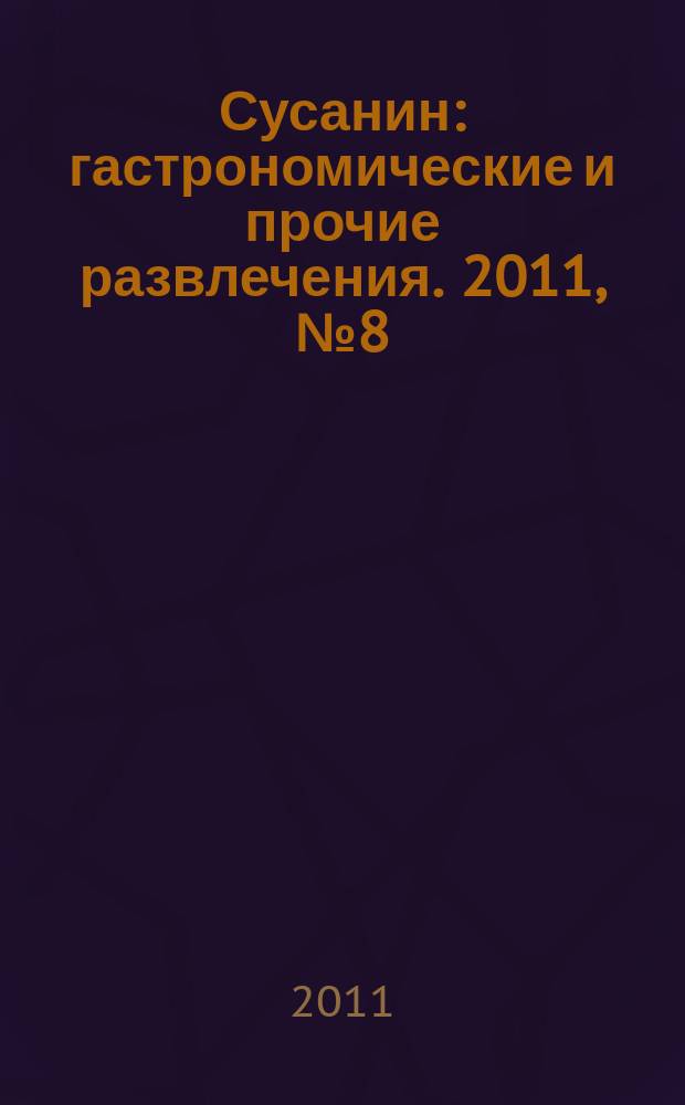 Сусанин : гастрономические и прочие развлечения. 2011, № 8 (18)