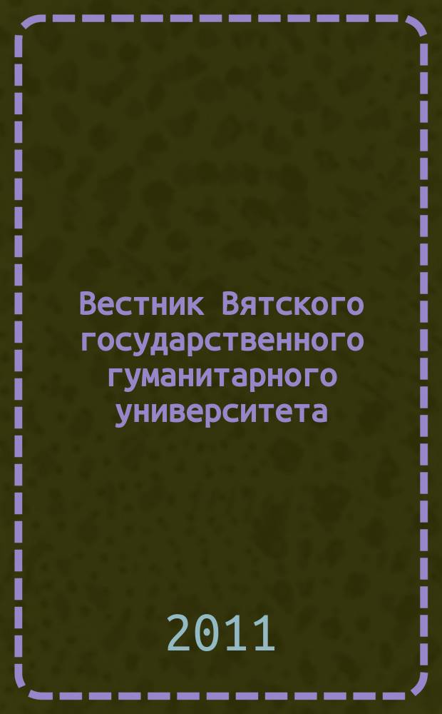 Вестник Вятского государственного гуманитарного университета : Науч. журн. 2011, № 2 (1)